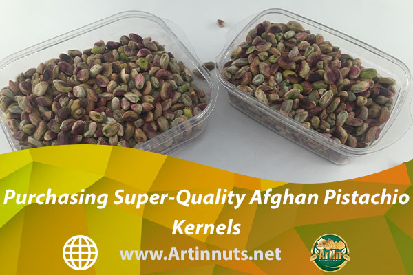 Purchasing Super-Quality Afghan Pistachio Kernels