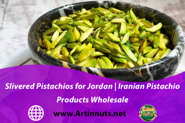 Slivered Pistachios for Jordan | Iranian Pistachio Products Wholesale